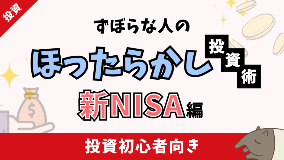 ずぼらな人のほったらかし投資術｜失敗しない5つのポイントとおすすめ商品【新NISA編】